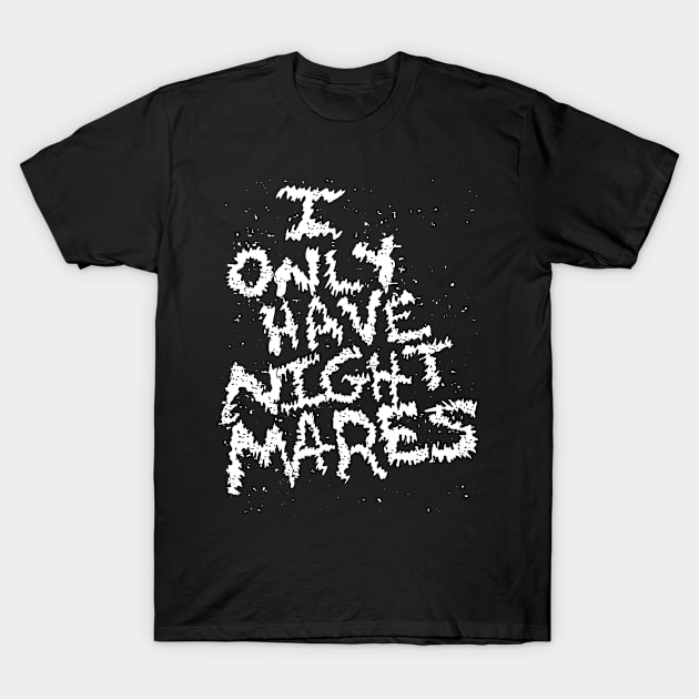 I Only Have Nightmares! (WHT) T-Shirt by ANDROMBE